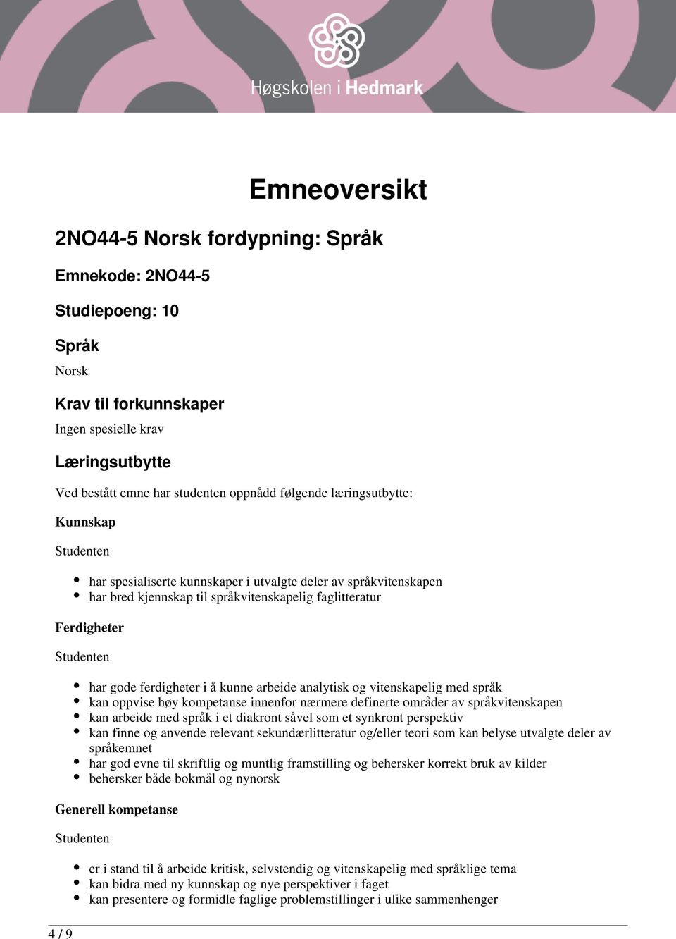 arbeide analytisk og vitenskapelig med språk kan oppvise høy kompetanse innenfor nærmere definerte områder av språkvitenskapen kan arbeide med språk i et diakront såvel som et synkront perspektiv kan