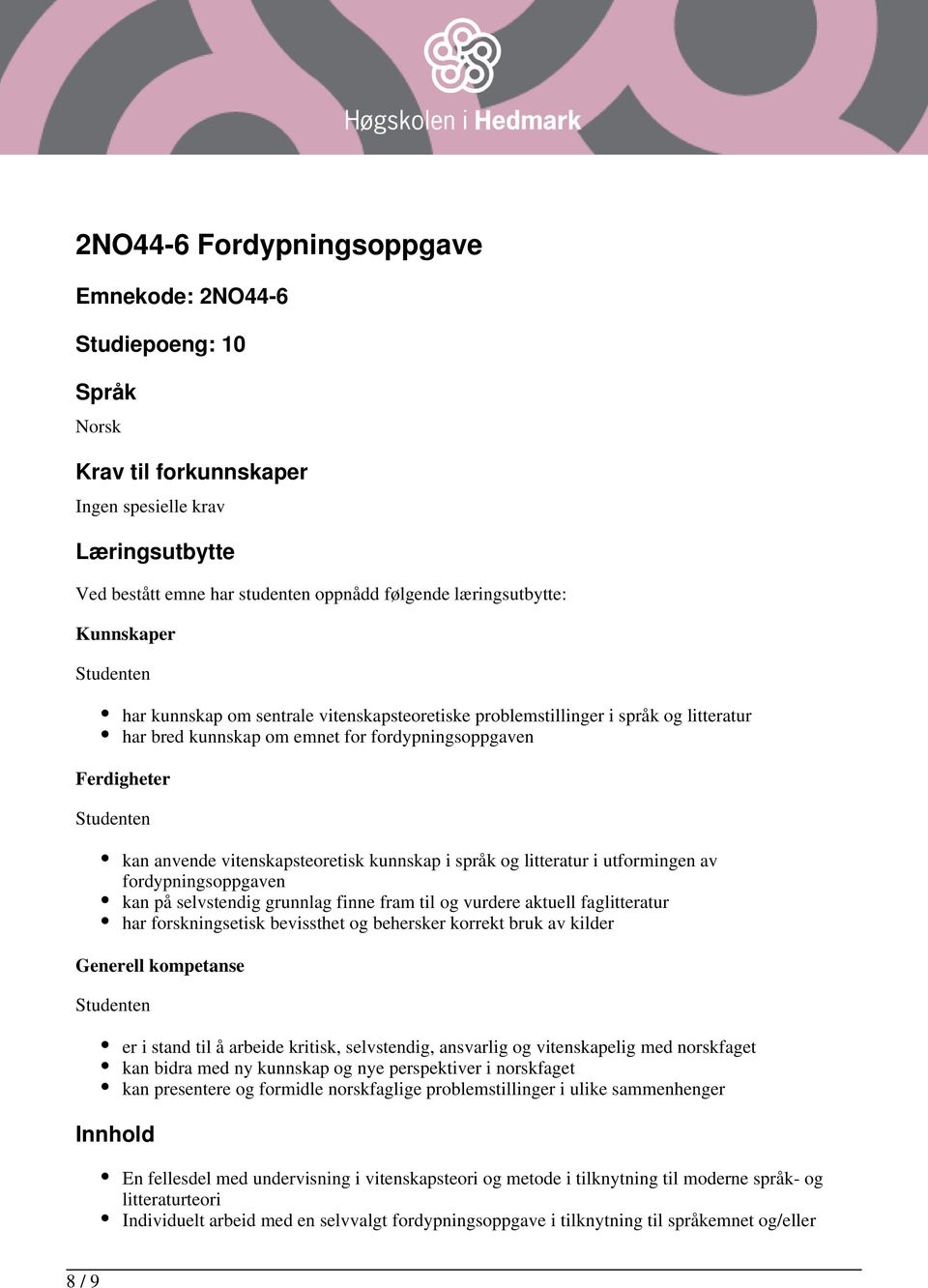 kunnskap i språk og litteratur i utformingen av fordypningsoppgaven kan på selvstendig grunnlag finne fram til og vurdere aktuell faglitteratur har forskningsetisk bevissthet og behersker korrekt