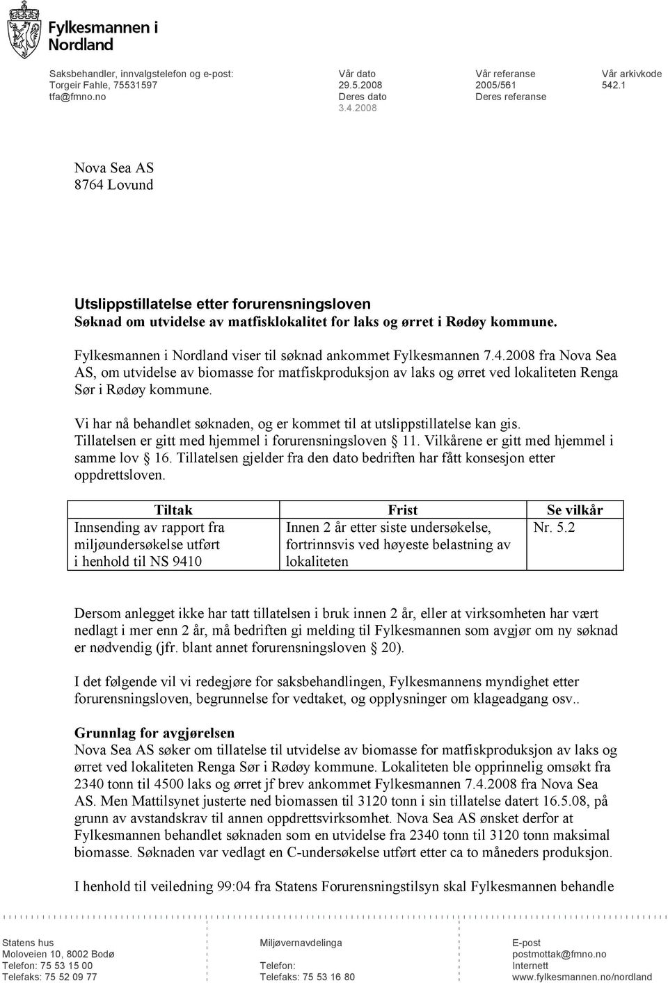 Fylkesmannen i Nordland viser til søknad ankommet Fylkesmannen 7.4.2008 fra Nova Sea AS, om utvidelse av biomasse for matfiskproduksjon av laks og ørret ved lokaliteten Renga Sør i Rødøy kommune.