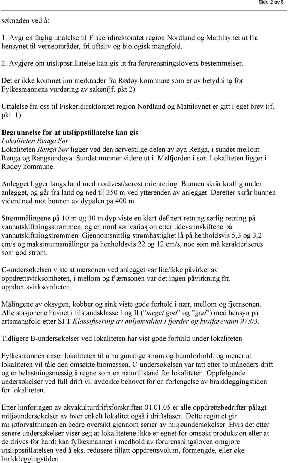 Uttalelse fra oss til Fiskeridirektoratet region Nordland og Mattilsynet er gitt i eget brev (jf. pkt. 1).