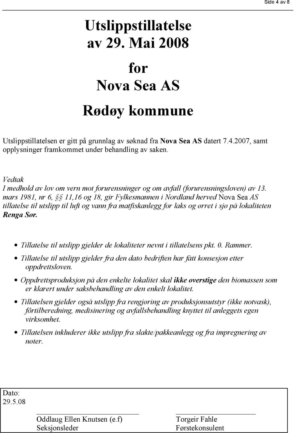 mars 1981, nr 6, 11,16 og 18, gir Fylkesmannen i Nordland herved Nova Sea AS tillatelse til utslipp til luft og vann fra matfiskanlegg for laks og ørret i sjø på lokaliteten Renga Sør.