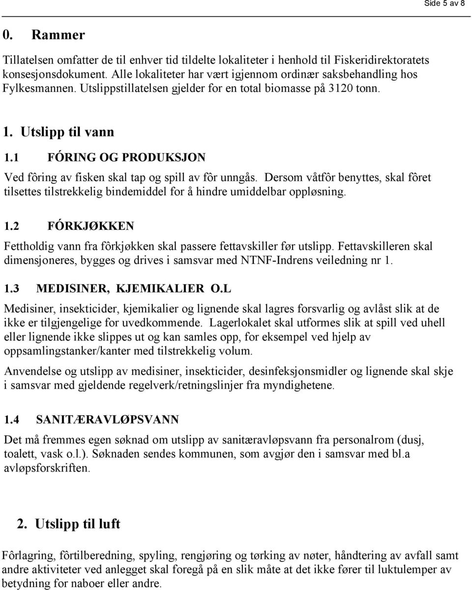 1 FÓRNG OG PRODUKSJON Ved fôring av fisken skal tap og spill av fôr unngås. Dersom våtfôr benyttes, skal fôret tilsettes tilstrekkelig bindemiddel for å hindre umiddelbar oppløsning. 1.