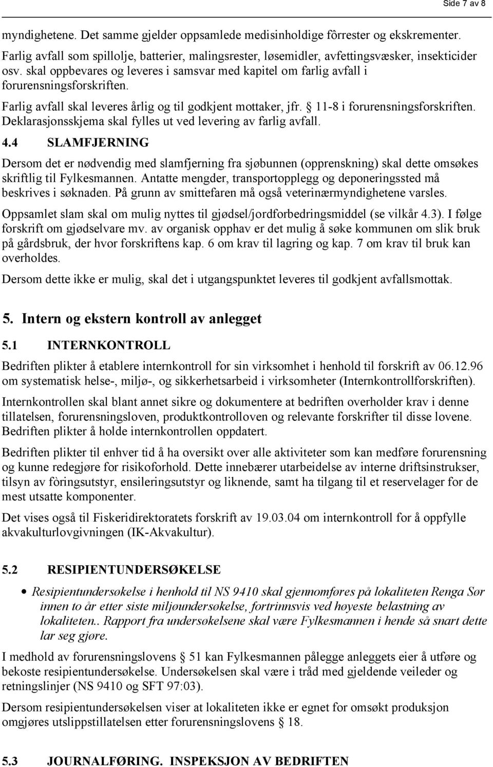 Deklarasjonsskjema skal fylles ut ved levering av farlig avfall. 4.4 SLAMFJERNNG Dersom det er nødvendig med slamfjerning fra sjøbunnen (opprenskning) skal dette omsøkes skriftlig til Fylkesmannen.