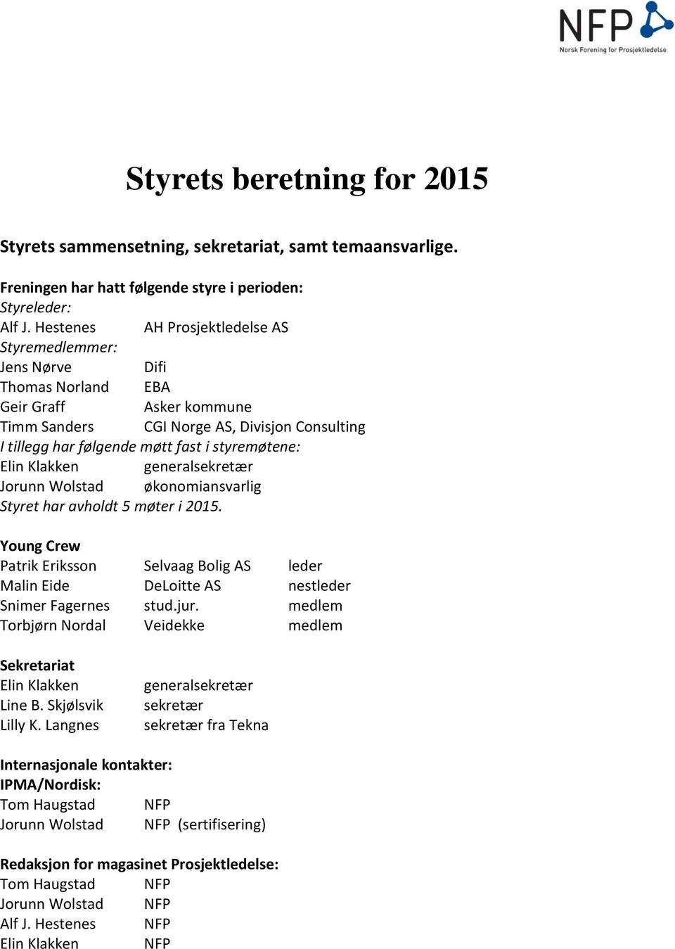 styremøtene: Elin Klakken generalsekretær Jorunn Wolstad økonomiansvarlig Styret har avholdt 5 møter i 2015.