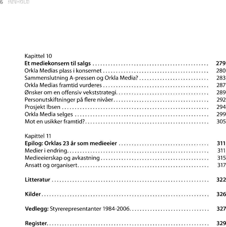 .................................... 292 Prosjekt Ibsen......................................................... 294 Orkla Media selges.................................................... 299 Mot en usikker framtid?