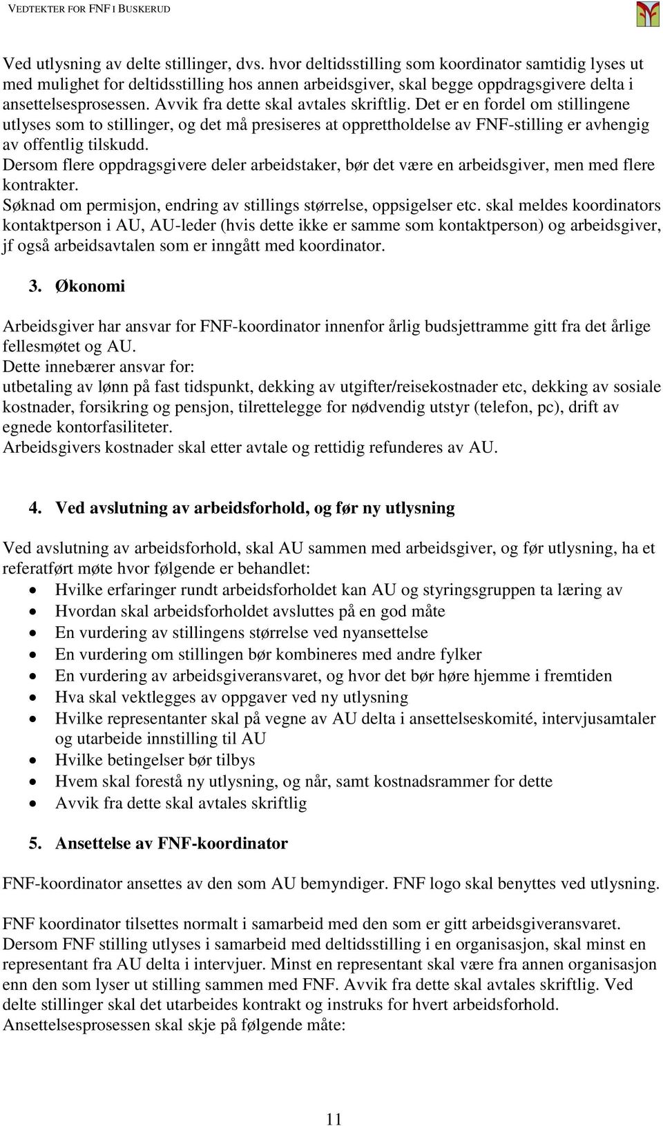 Avvik fra dette skal avtales skriftlig. Det er en fordel om stillingene utlyses som to stillinger, og det må presiseres at opprettholdelse av FNF-stilling er avhengig av offentlig tilskudd.