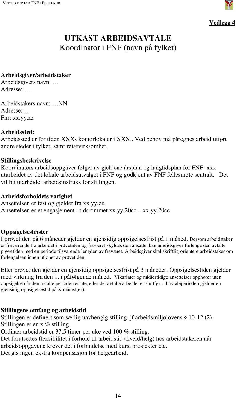 Stillingsbeskrivelse Koordinators arbeidsoppgaver følger av gjeldene årsplan og langtidsplan for FNF- xxx utarbeidet av det lokale arbeidsutvalget i FNF og godkjent av FNF fellesmøte sentralt.