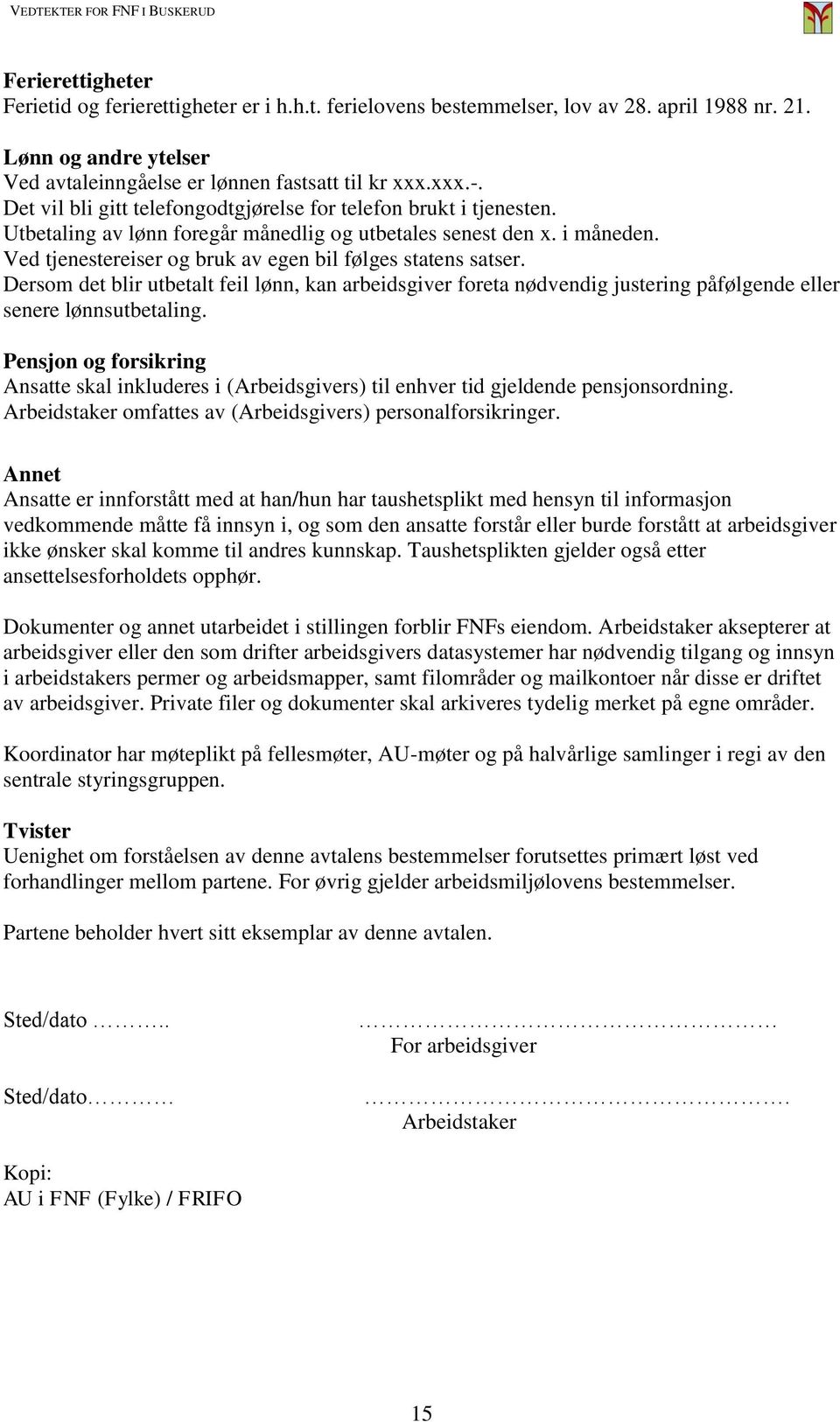 Ved tjenestereiser og bruk av egen bil følges statens satser. Dersom det blir utbetalt feil lønn, kan arbeidsgiver foreta nødvendig justering påfølgende eller senere lønnsutbetaling.