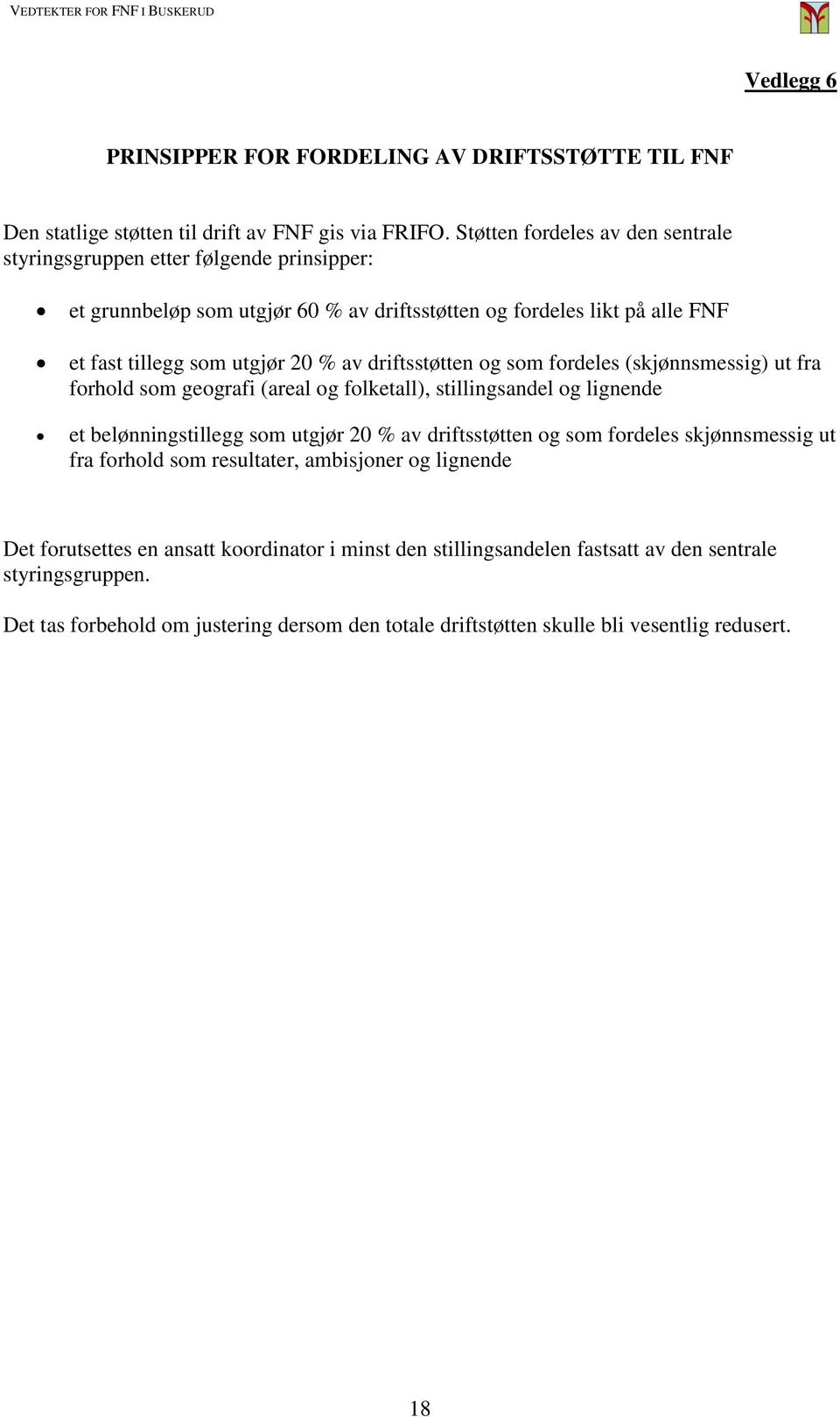 driftsstøtten og som fordeles (skjønnsmessig) ut fra forhold som geografi (areal og folketall), stillingsandel og lignende et belønningstillegg som utgjør 20 % av driftsstøtten og som