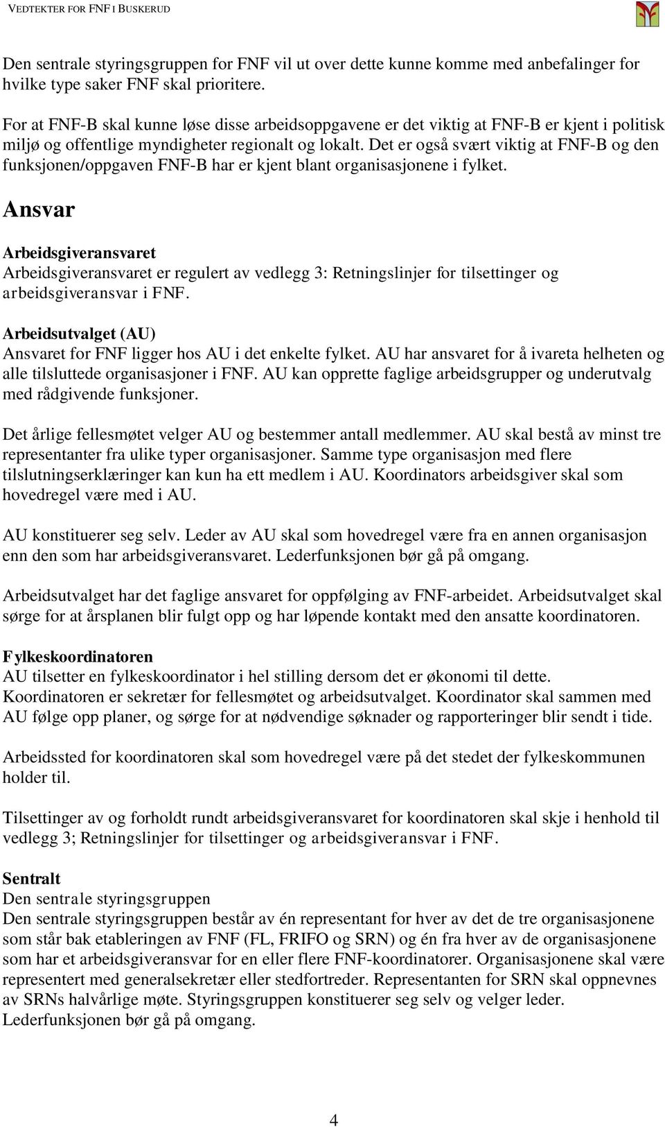 Det er også svært viktig at FNF-B og den funksjonen/oppgaven FNF-B har er kjent blant organisasjonene i fylket.