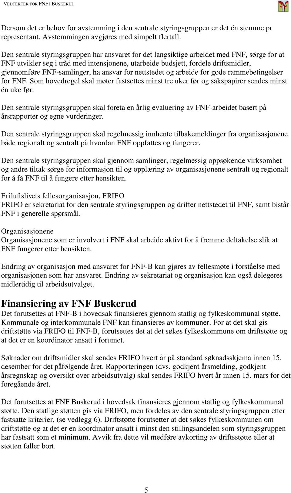 FNF-samlinger, ha ansvar for nettstedet og arbeide for gode rammebetingelser for FNF. Som hovedregel skal møter fastsettes minst tre uker før og sakspapirer sendes minst én uke før.