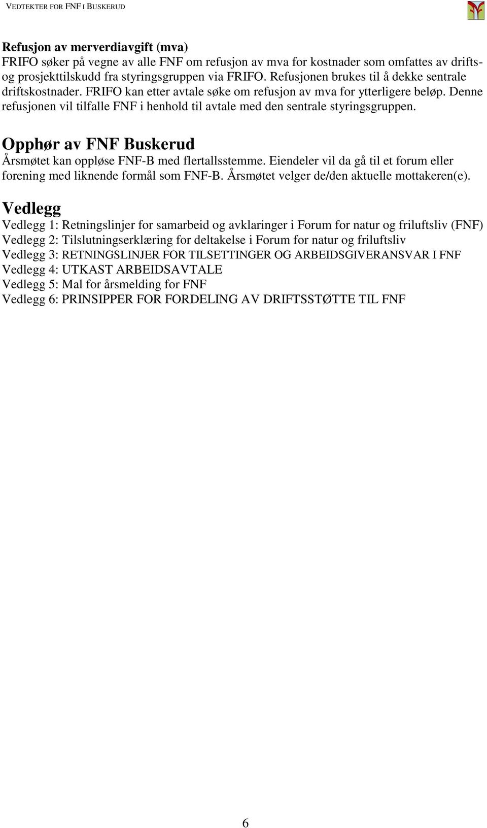 Denne refusjonen vil tilfalle FNF i henhold til avtale med den sentrale styringsgruppen. Opphør av FNF Buskerud Årsmøtet kan oppløse FNF-B med flertallsstemme.