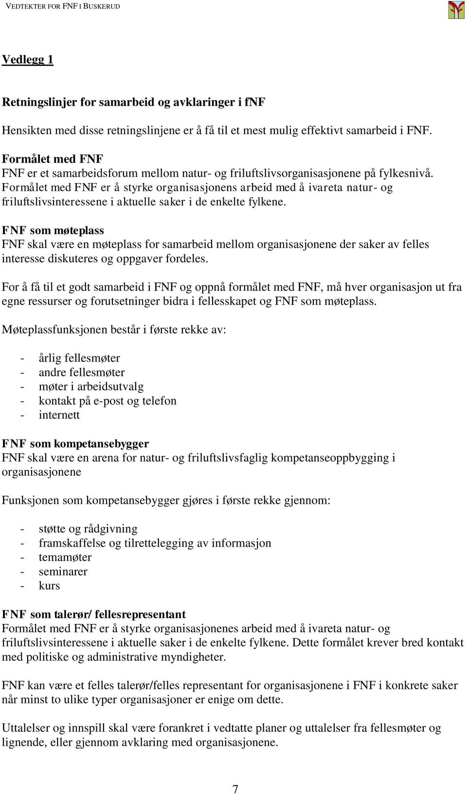 Formålet med FNF er å styrke organisasjonens arbeid med å ivareta natur- og friluftslivsinteressene i aktuelle saker i de enkelte fylkene.