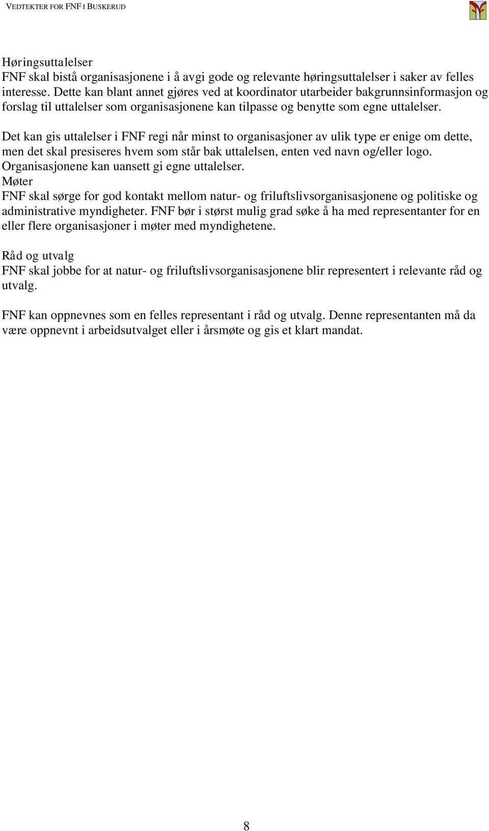 Det kan gis uttalelser i FNF regi når minst to organisasjoner av ulik type er enige om dette, men det skal presiseres hvem som står bak uttalelsen, enten ved navn og/eller logo.