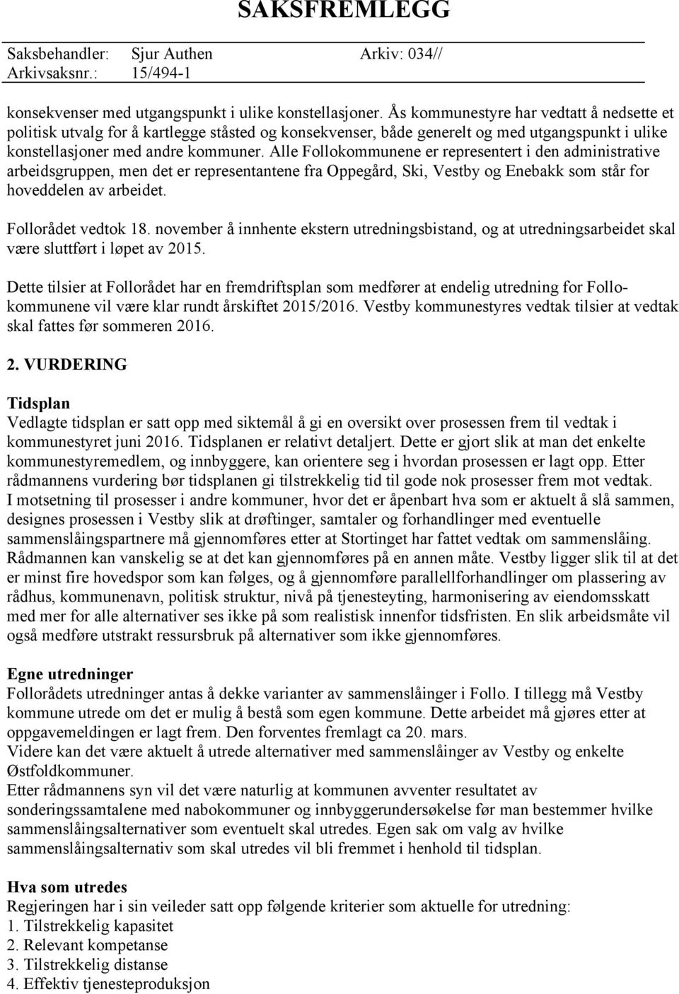 Alle Follokommunene er representert i den administrative arbeidsgruppen, men det er representantene fra Oppegård, Ski, Vestby og Enebakk som står for hoveddelen av arbeidet. Follorådet vedtok 18.