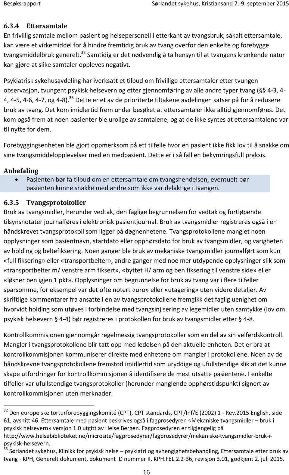 Psykiatrisk sykehusavdeling har iverksatt et tilbud om frivillige ettersamtaler etter tvungen observasjon, tvungent psykisk helsevern og etter gjennomføring av alle andre typer tvang ( 4-3, 4-4, 4-5,