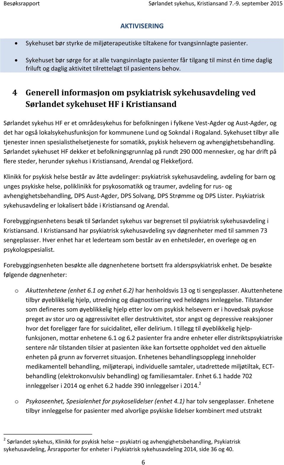 4 Generell informasjon om psykiatrisk sykehusavdeling ved Sørlandet sykehuset HF i Kristiansand Sørlandet sykehus HF er et områdesykehus for befolkningen i fylkene Vest-Agder og Aust-Agder, og det