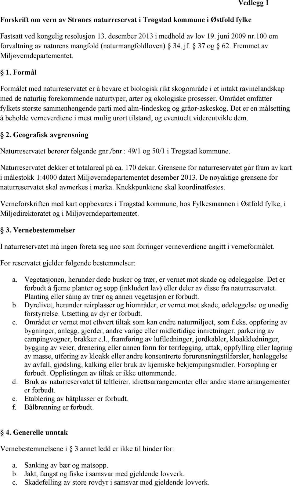 Formål Formålet med naturreservatet er å bevare et biologisk rikt skogområde i et intakt ravinelandskap med de naturlig forekommende naturtyper, arter og økologiske prosesser.