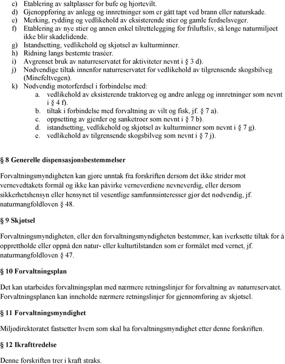 f) Etablering av nye stier og annen enkel tilrettelegging for friluftsliv, så lenge naturmiljøet ikke blir skadelidende. g) Istandsetting, vedlikehold og skjøtsel av kulturminner.