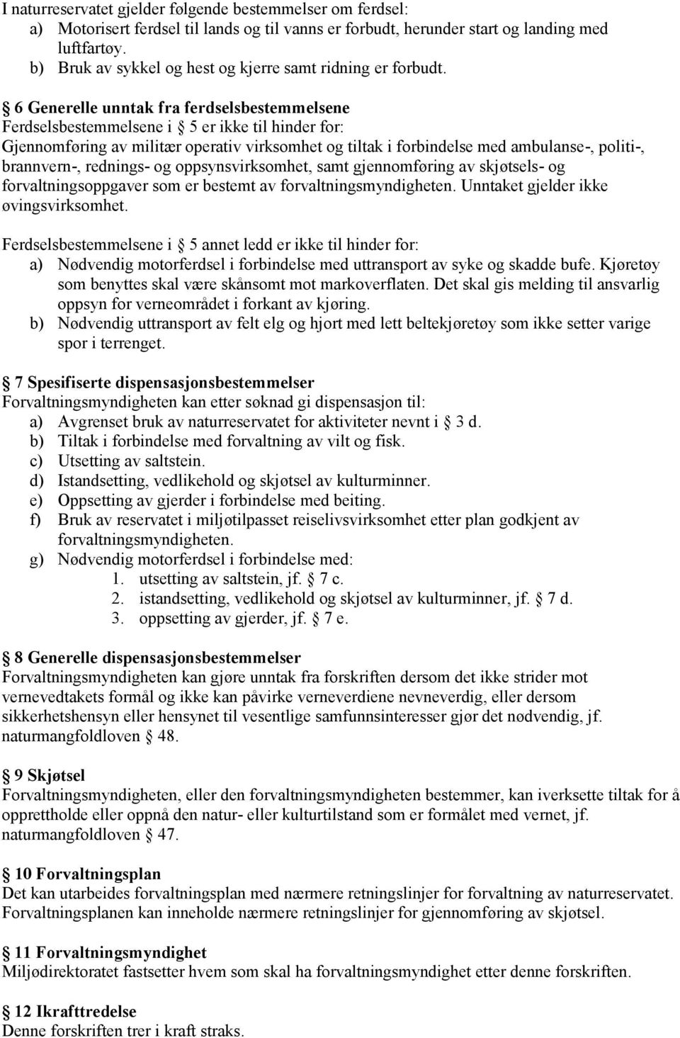 6 Generelle unntak fra ferdselsbestemmelsene Ferdselsbestemmelsene i 5 er ikke til hinder for: Gjennomføring av militær operativ virksomhet og tiltak i forbindelse med ambulanse-, politi-,