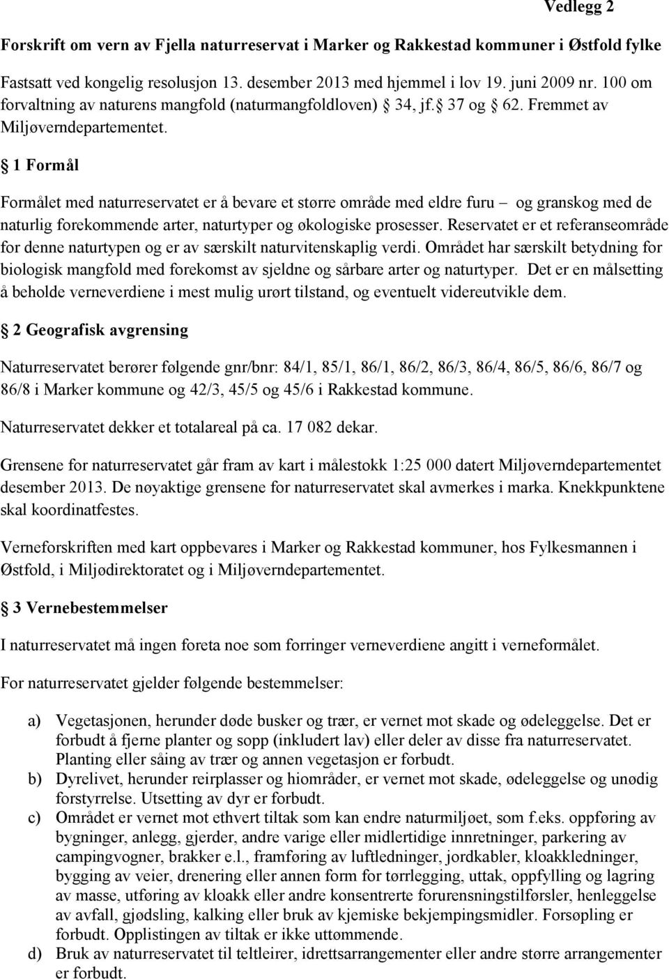 1 Formål Formålet med naturreservatet er å bevare et større område med eldre furu og granskog med de naturlig forekommende arter, naturtyper og økologiske prosesser.