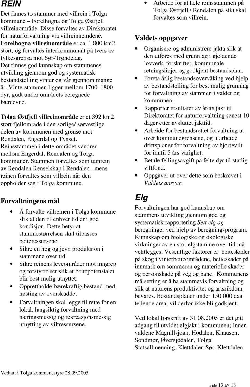 Det finnes god kunnskap om stammenes utvikling gjennom god og systematisk bestandstelling vinter og vår gjennom mange år.