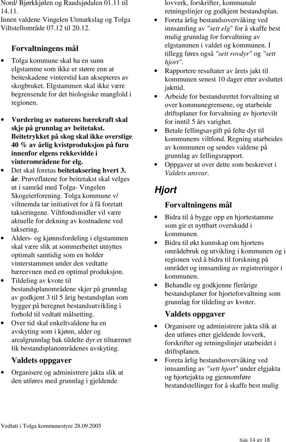 Elgstammen skal ikke være begrensende for det biologiske mangfold i regionen. Vurdering av naturens bærekraft skal skje på grunnlag av beitetakst.