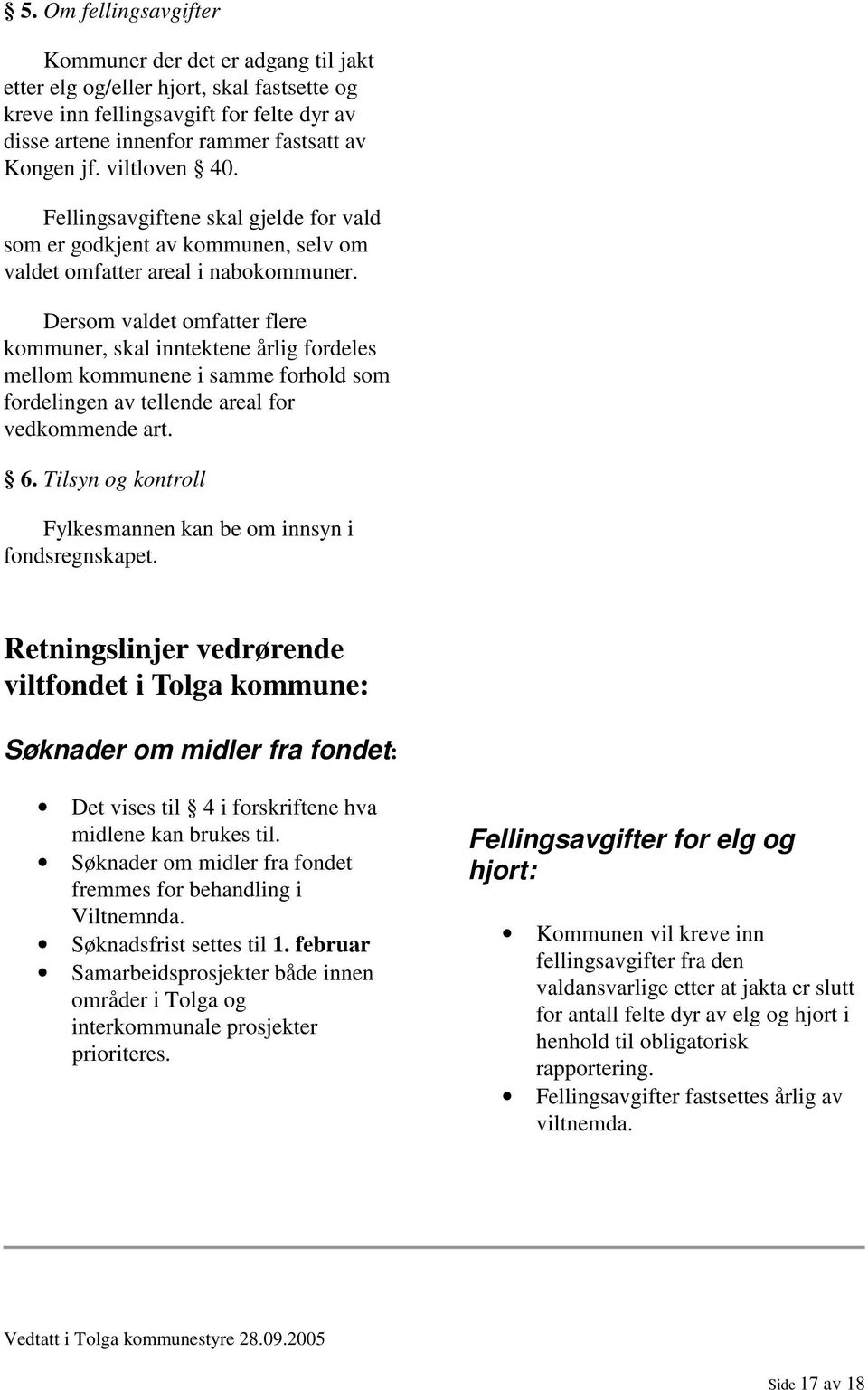 Dersom valdet omfatter flere kommuner, skal inntektene årlig fordeles mellom kommunene i samme forhold som fordelingen av tellende areal for vedkommende art. 6.