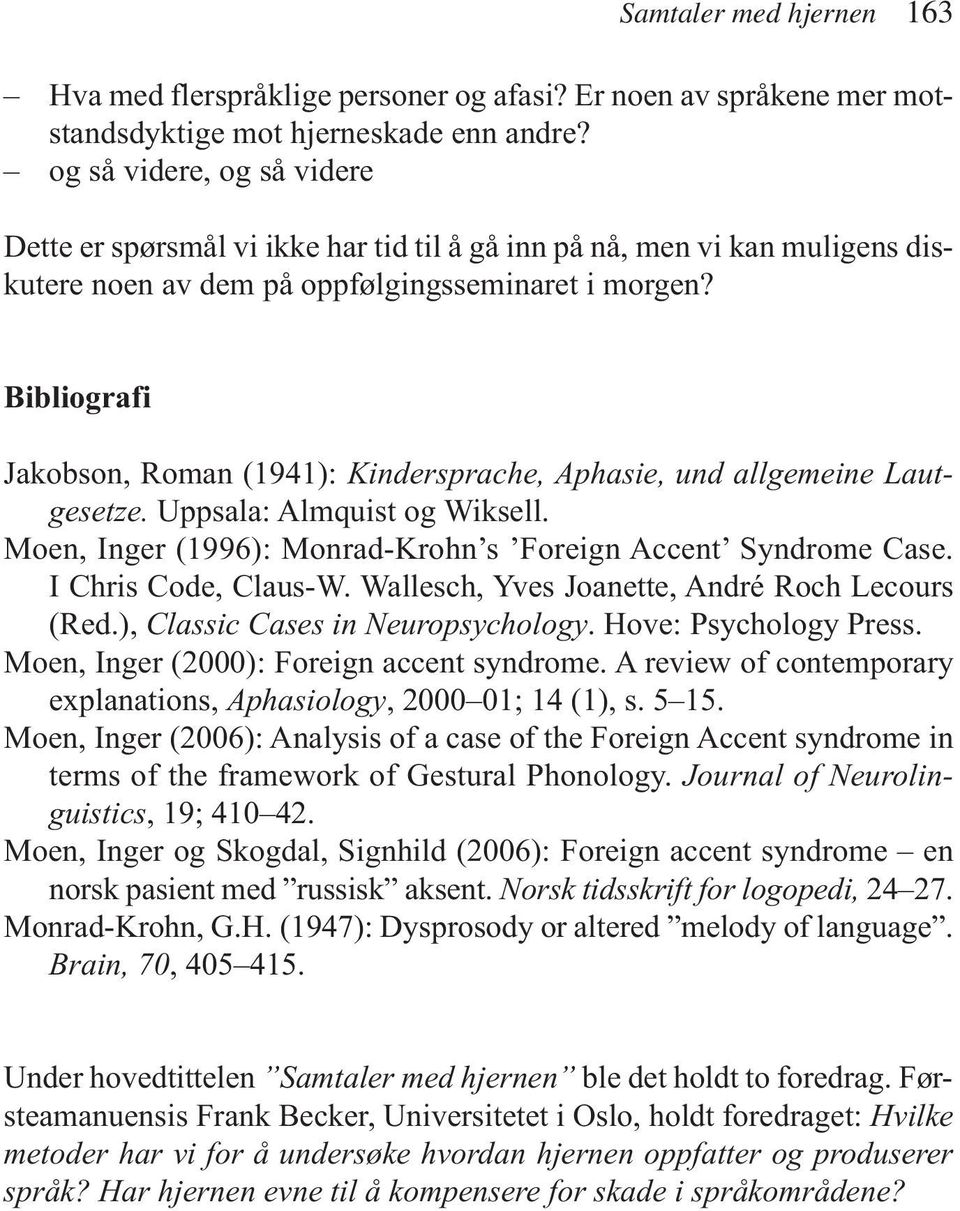 Bibliografi Jakobson, Roman (1941): Kindersprache, Aphasie, und allgemeine Lautgesetze. Uppsala: Almquist og Wiksell. Moen, Inger (1996): Monrad-Krohn s Foreign Accent Syndrome Case.