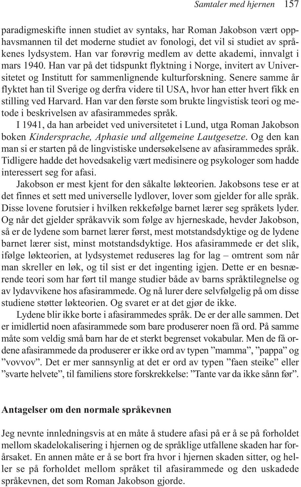 Senere samme år flyktet han til Sverige og derfra videre til USA, hvor han etter hvert fikk en stilling ved Harvard.