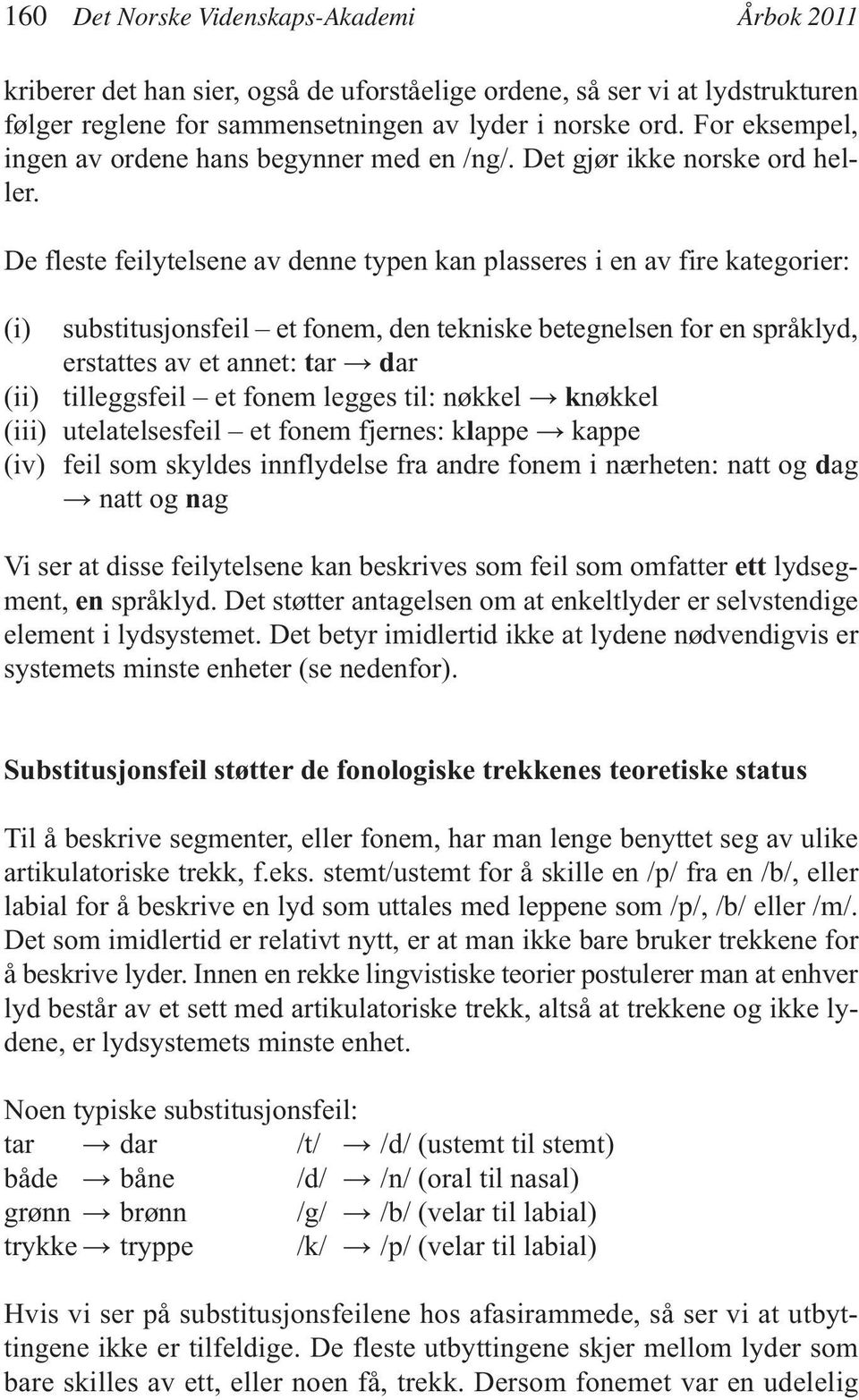 De fleste feilytelsene av denne typen kan plasseres i en av fire kategorier: (i) substitusjonsfeil et fonem, den tekniske betegnelsen for en språklyd, erstattes av et annet: tar dar (ii) tilleggsfeil