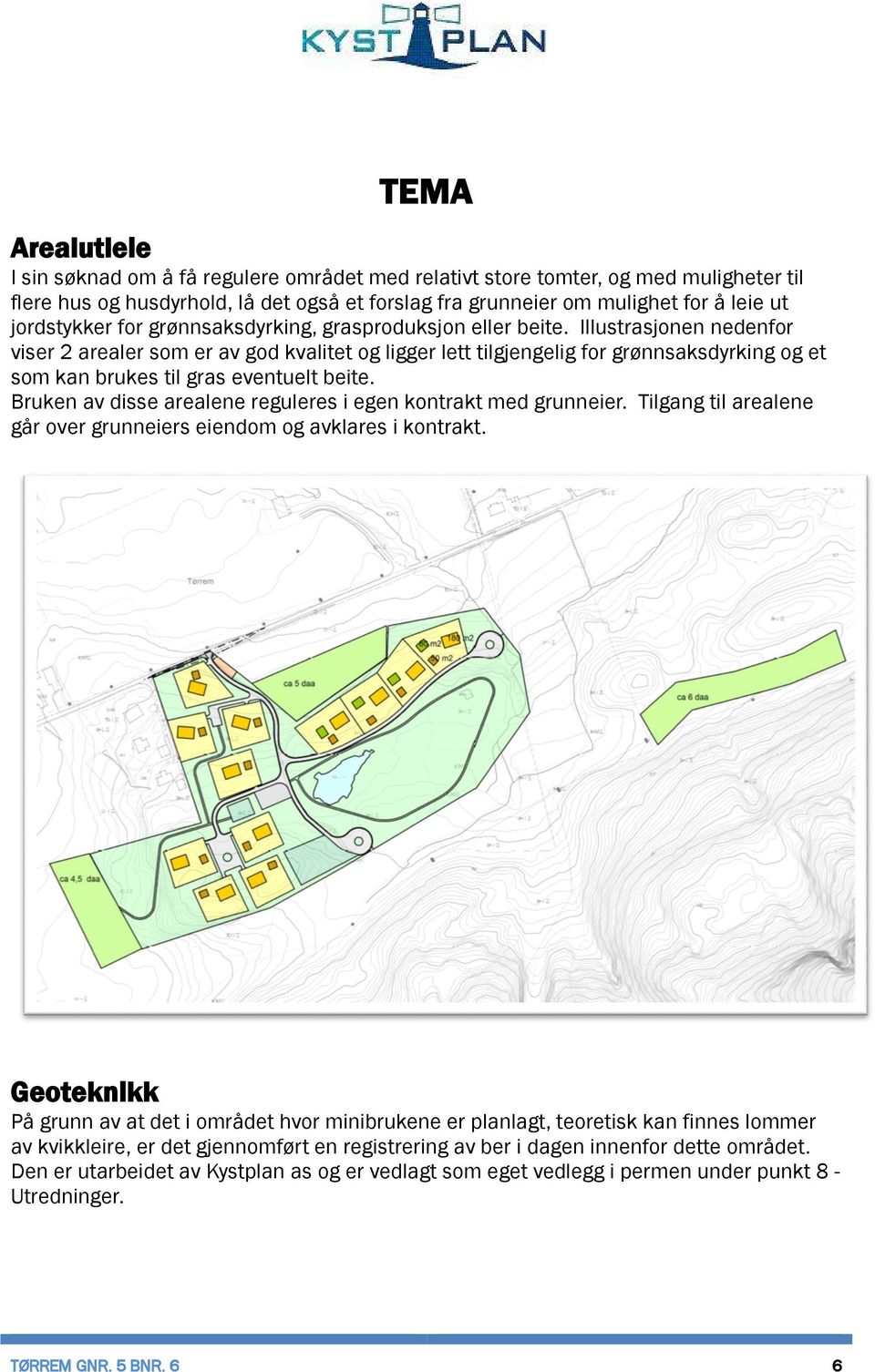 Illustrasjonen nedenfor viser 2 arealer som er av god kvalitet og ligger lett tilgjengelig for grønnsaksdyrking og et som kan brukes til gras eventuelt beite.