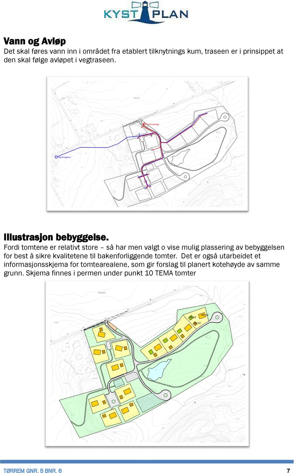 Fordi tomtene er relativt store så har men valgt o vise mulig plassering av bebyggelsen for best å sikre kvalitetene til