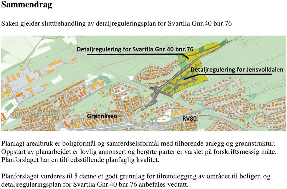 Oppstart av planarbeidet er lovlig annonsert og berørte parter er varslet på forskriftsmessig måte.