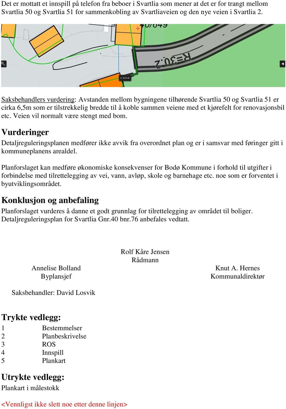 Veien vil normalt være stengt med bom. Vurderinger Detaljreguleringsplanen medfører ikke avvik fra overordnet plan og er i samsvar med føringer gitt i kommuneplanens arealdel.