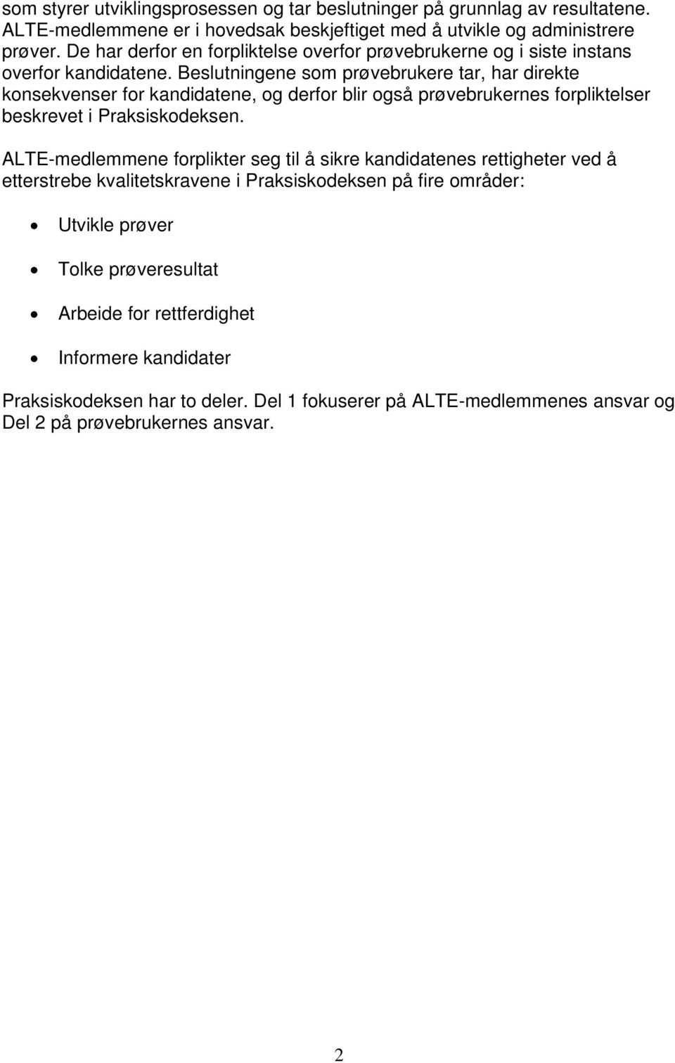 Beslutningene som prøvebrukere tar, har direkte konsekvenser for kandidatene, og derfor blir også prøvebrukernes forpliktelser beskrevet i Praksiskodeksen.