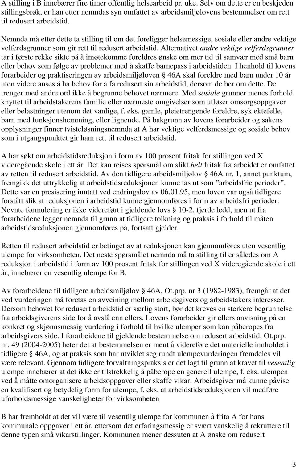 Nemnda må etter dette ta stilling til om det foreligger helsemessige, sosiale eller andre vektige velferdsgrunner som gir rett til redusert arbeidstid.