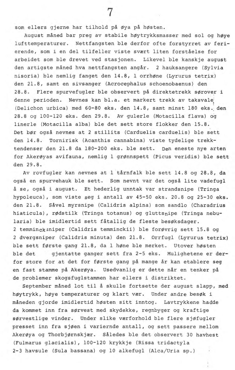 Likeve be kanskje august den artigste måned hva nettfangsten angår. 2 hauksangere (Syvia nisoria) be nemig fanget den 14.8, orrhøne (Lyrurus tetrix) den 21.