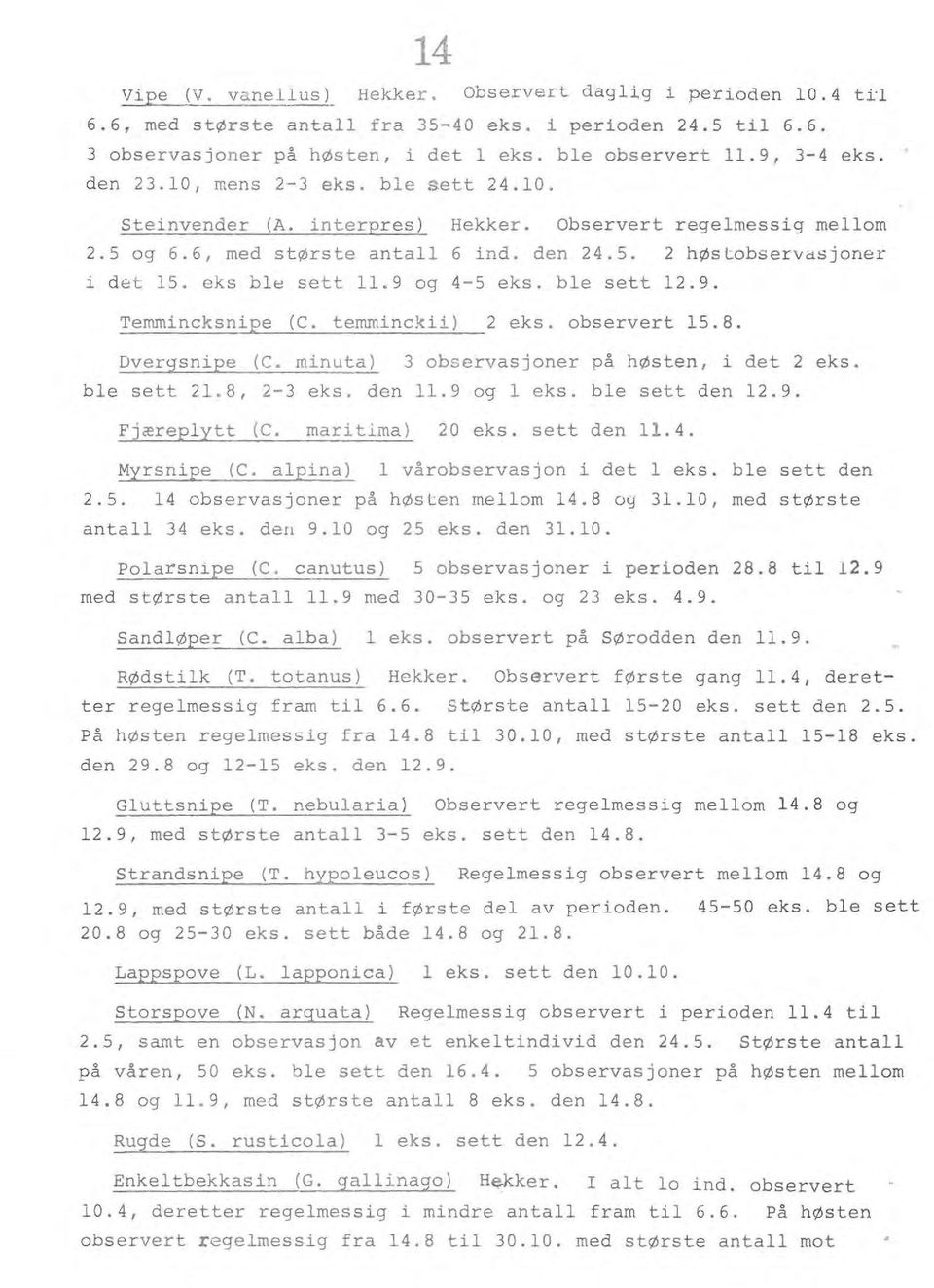 be sett 12.9. Ternrnincksnipe (C. ternrninckii) 2 eks. observert 15.8. Dvergsnipe (C. minuta) 3 observasjoner på høsten, i det 2 eks. be sett 21.8, 2-3 eks. den 11.9 og eks. be sett den 12.9. Fjærepytt (C.