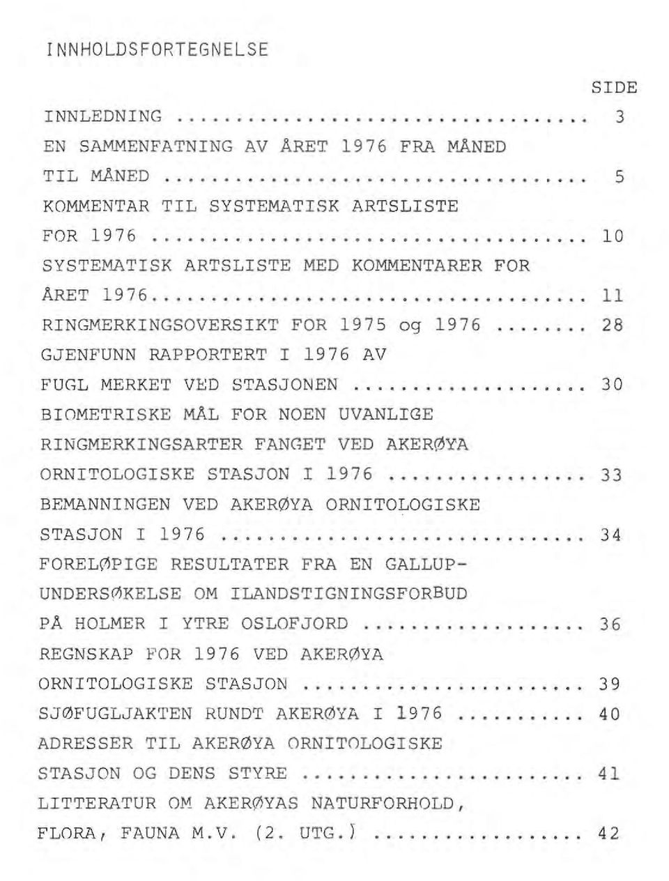 ...... 28 GJENFUNN RAPPORTERT I 1976 AV FUGL MERKET VED STASJONEN............. 30 BI OMETRISKE MÅL FOR NOEN UVANLIGE RINGMERKINGSARTER FANGET VED AKERØYA ORNITOLOGISKE STASJON I 1976.