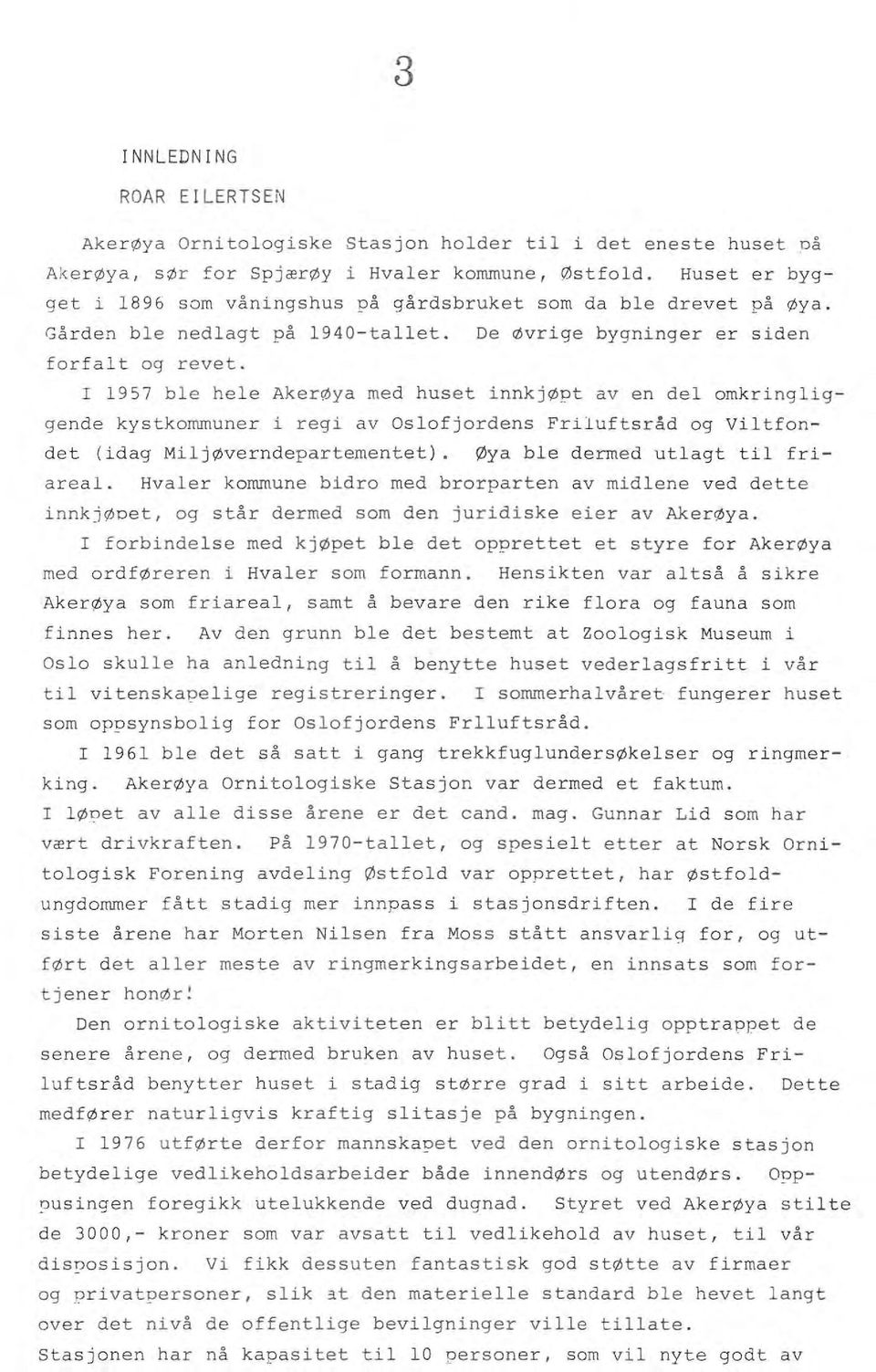 I 1957 be hee Akerøya med huset innkjøpt av en de omkringiggende kystkommuner i regi av Osofjordens Friuftsråd og Vitfondet (idag Mijøverndepartementet). Øya be dermed utagt ti f riarea.