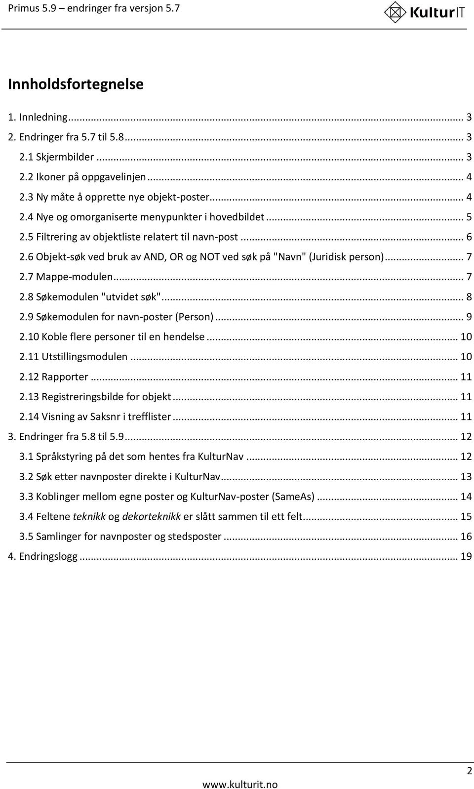 .. 8 2.9 Søkemodulen for navn-poster (Person)... 9 2.10 Koble flere personer til en hendelse... 10 2.11 Utstillingsmodulen... 10 2.12 Rapporter... 11 2.13 Registreringsbilde for objekt... 11 2.14 Visning av Saksnr i trefflister.