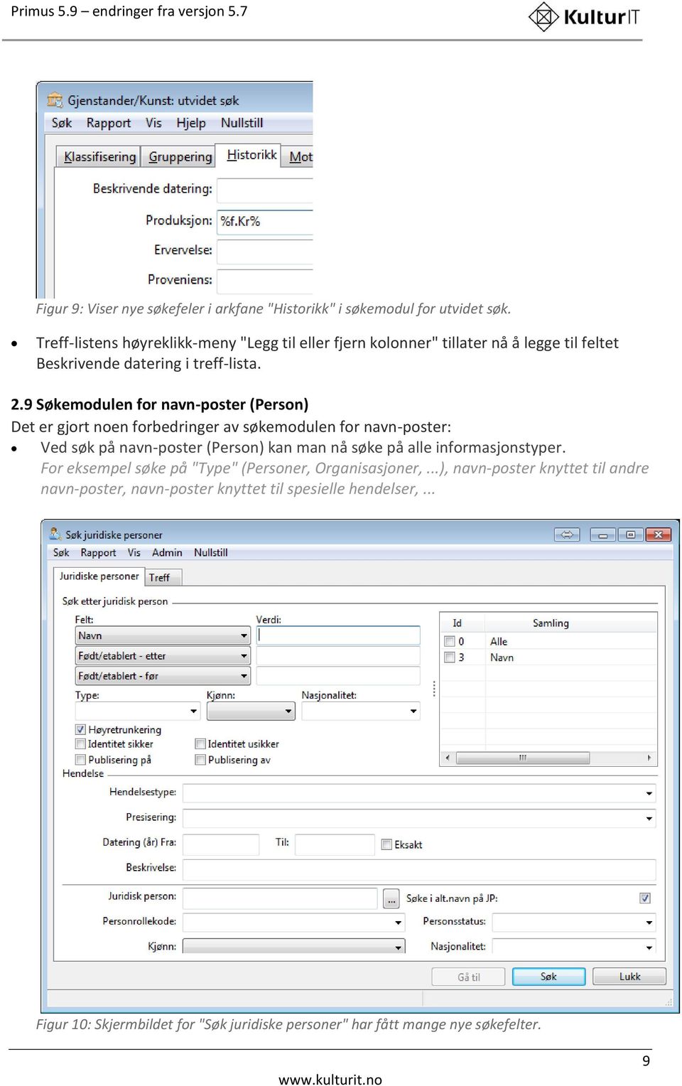 9 Søkemodulen for navn-poster (Person) Det er gjort noen forbedringer av søkemodulen for navn-poster: Ved søk på navn-poster (Person) kan man nå søke på