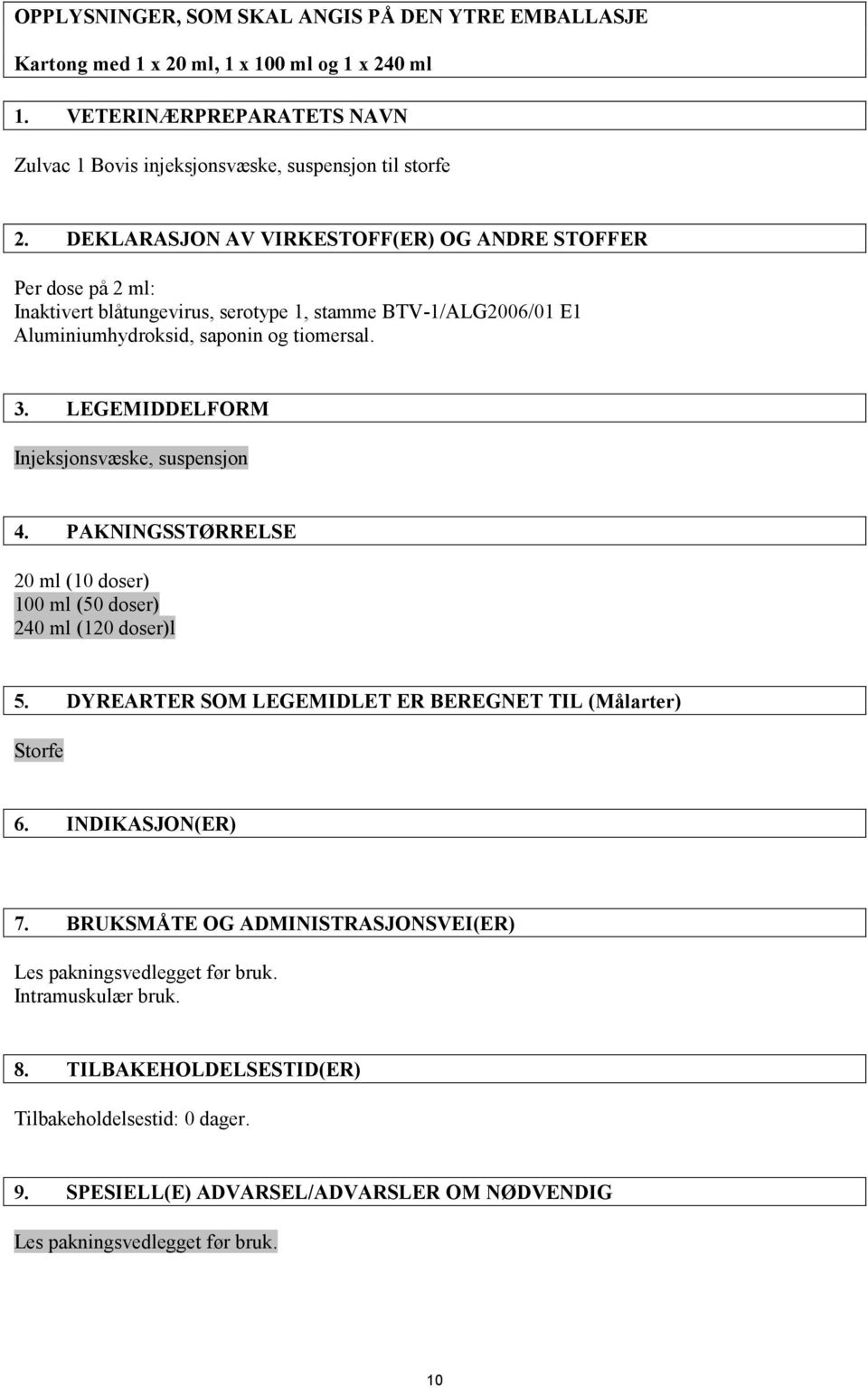 LEGEMIDDELFORM Injeksjonsvæske, suspensjon 4. PAKNINGSSTØRRELSE 20 ml (10 doser) 100 ml (50 doser) 240 ml (120 doser)l 5. DYREARTER SOM LEGEMIDLET ER BEREGNET TIL (Målarter) Storfe 6.
