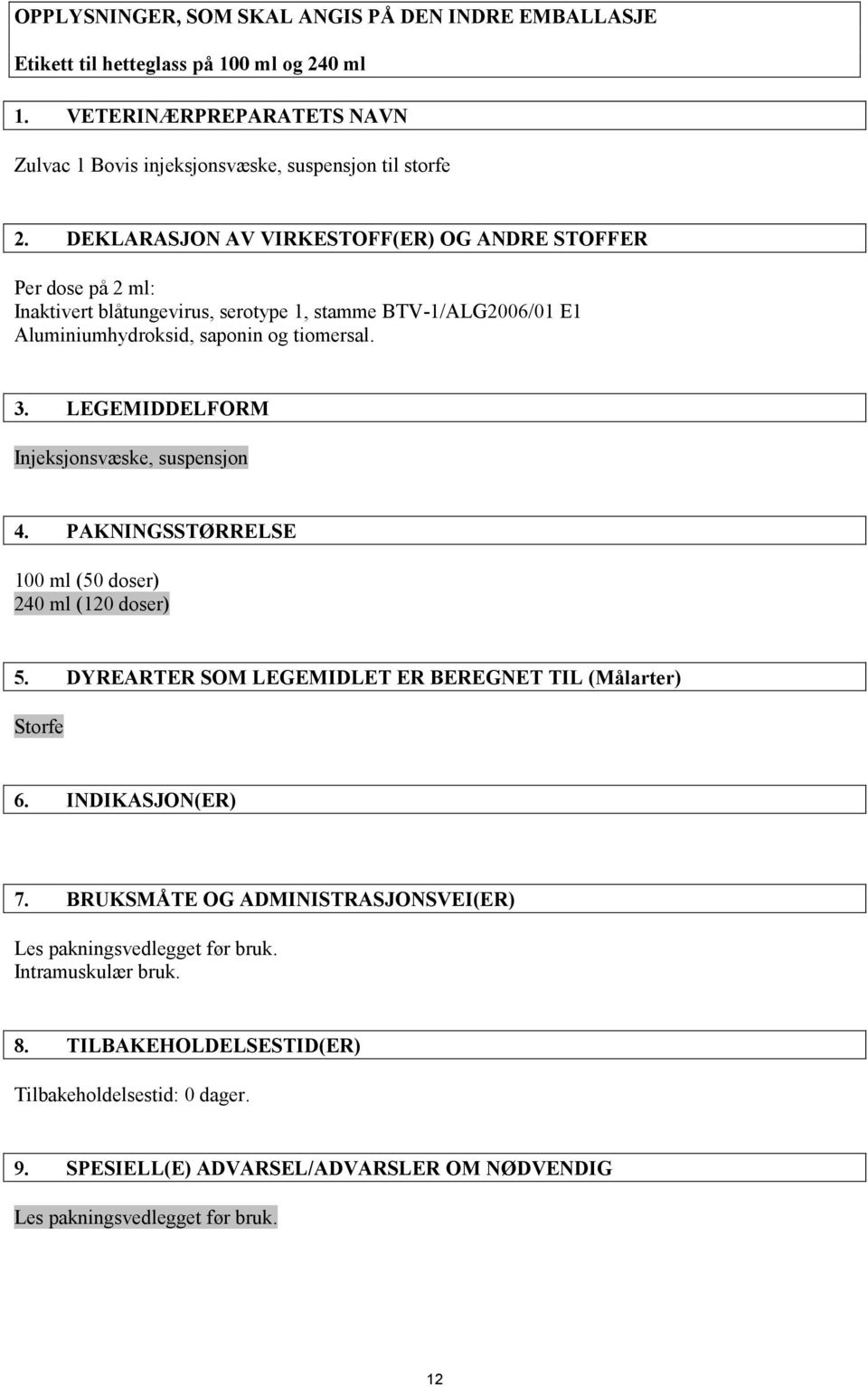 LEGEMIDDELFORM Injeksjonsvæske, suspensjon 4. PAKNINGSSTØRRELSE 100 ml (50 doser) 240 ml (120 doser) 5. DYREARTER SOM LEGEMIDLET ER BEREGNET TIL (Målarter) Storfe 6. INDIKASJON(ER) 7.