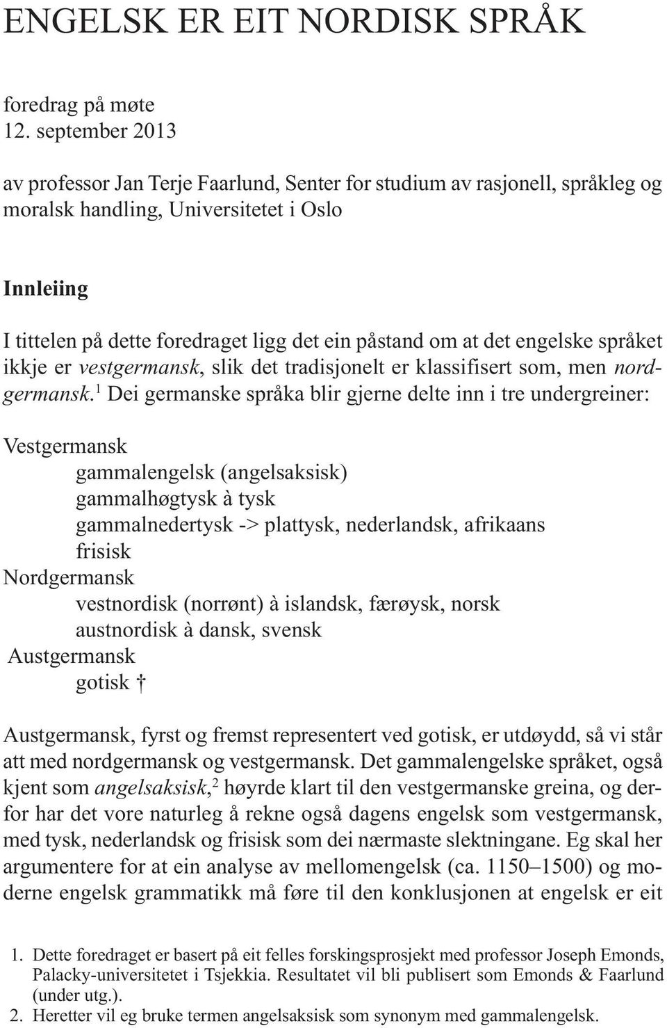 det engelske språket ikkje er vestgermansk, slik det tradisjonelt er klassifisert som, men nordgermansk.
