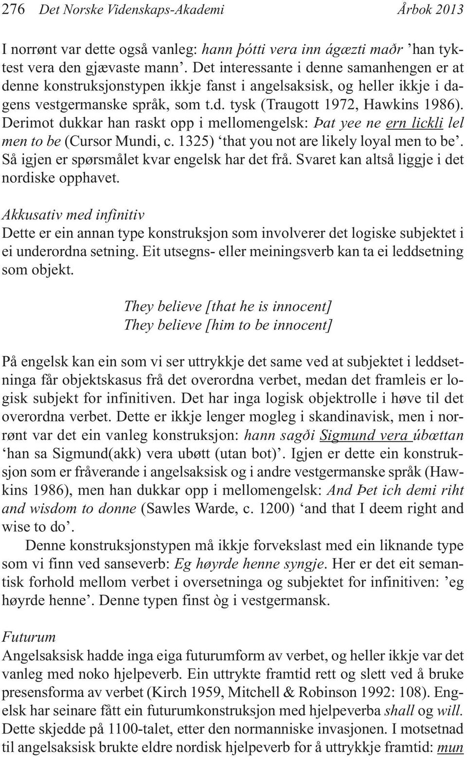 Derimot dukkar han raskt opp i mellomengelsk: Þat yee ne ern lickli lel men to be (Cursor Mundi, c. 1325) that you not are likely loyal men to be. Så igjen er spørsmålet kvar engelsk har det frå.