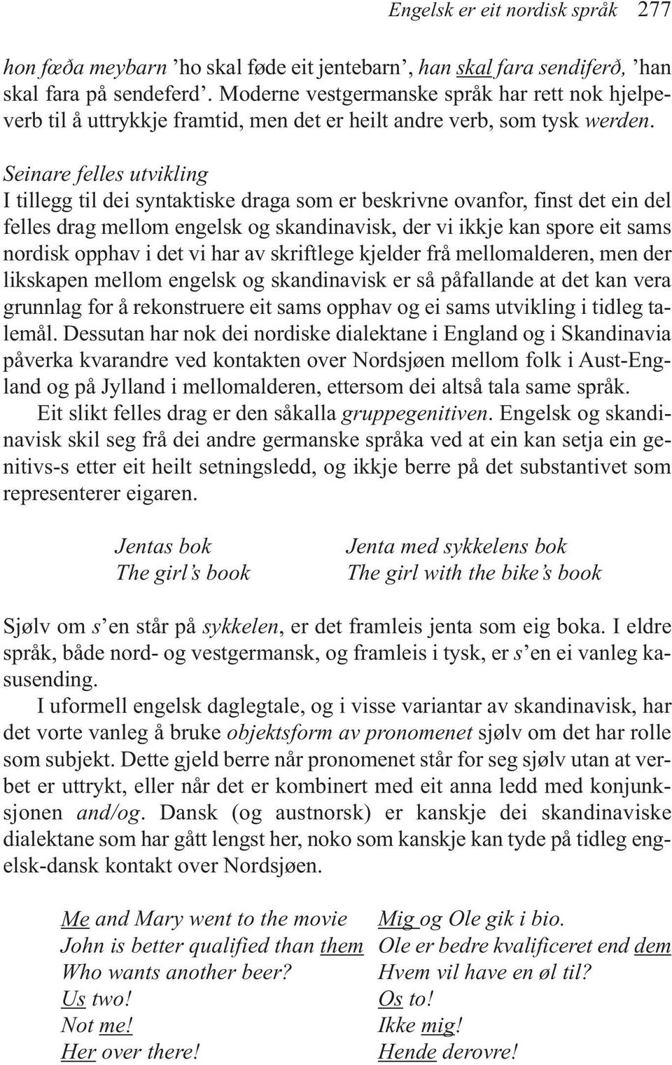 Seinare felles utvikling I tillegg til dei syntaktiske draga som er beskrivne ovanfor, finst det ein del felles drag mellom engelsk og skandinavisk, der vi ikkje kan spore eit sams nordisk opphav i