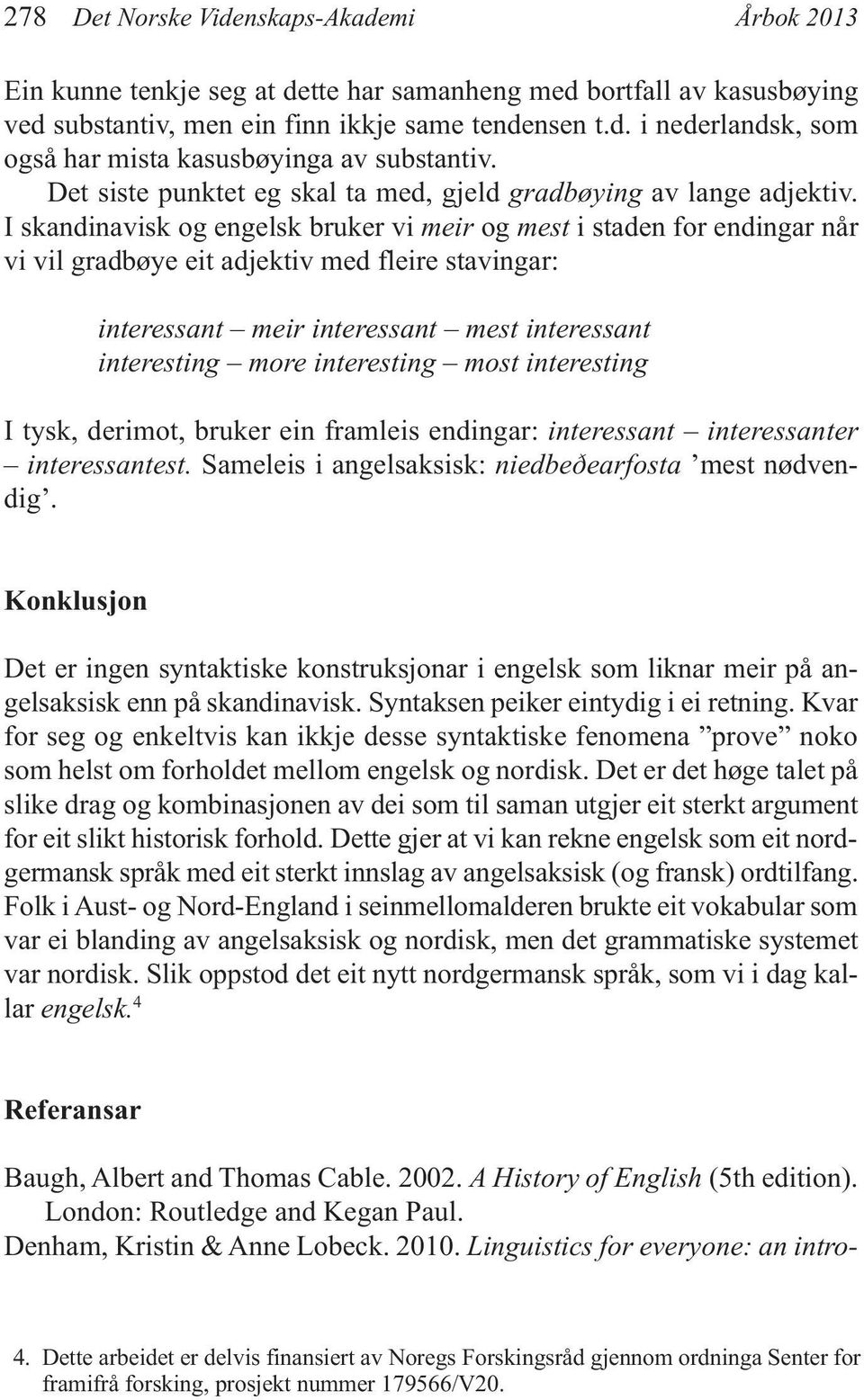 I skandinavisk og engelsk bruker vi meir og mest i staden for endingar når vi vil gradbøye eit adjektiv med fleire stavingar: interessant meir interessant mest interessant interesting more