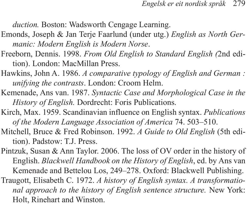 London: Croom Helm. Kemenade, Ans van. 1987. Syntactic Case and Morphological Case in the History of English. Dordrecht: Foris Publications. Kirch, Max. 1959. Scandinavian influence on English syntax.